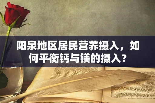 阳泉地区居民营养摄入，如何平衡钙与镁的摄入？