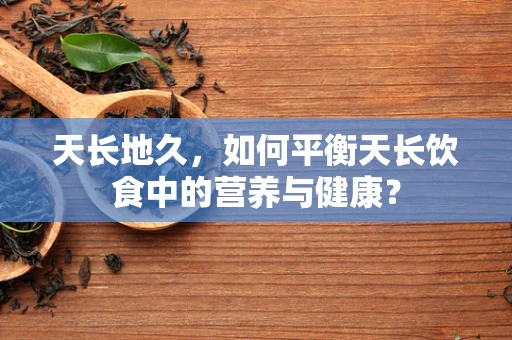天长地久，如何平衡天长饮食中的营养与健康？