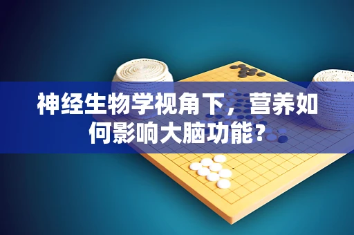 神经生物学视角下，营养如何影响大脑功能？