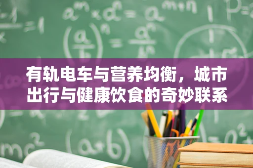 有轨电车与营养均衡，城市出行与健康饮食的奇妙联系