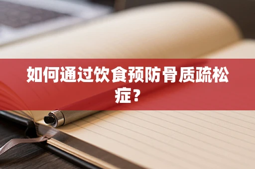 如何通过饮食预防骨质疏松症？