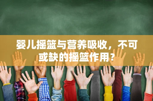 婴儿摇篮与营养吸收，不可或缺的摇篮作用？