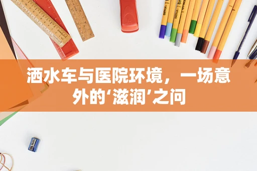 洒水车与医院环境，一场意外的‘滋润’之问