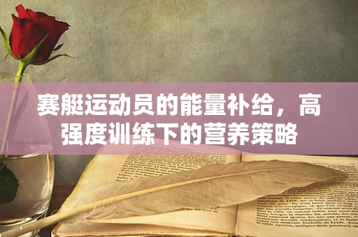 赛艇运动员的能量补给，高强度训练下的营养策略