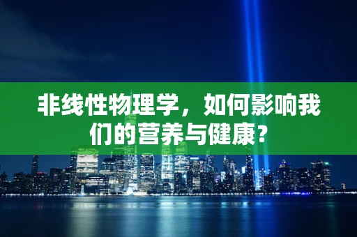 非线性物理学，如何影响我们的营养与健康？