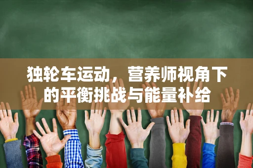 独轮车运动，营养师视角下的平衡挑战与能量补给