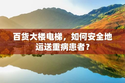 百货大楼电梯，如何安全地运送重病患者？