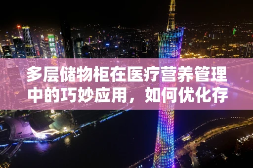 多层储物柜在医疗营养管理中的巧妙应用，如何优化存放与取用？
