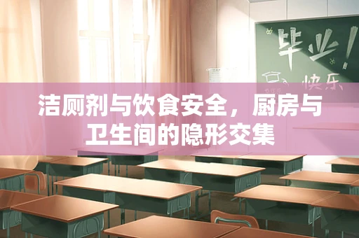 洁厕剂与饮食安全，厨房与卫生间的隐形交集
