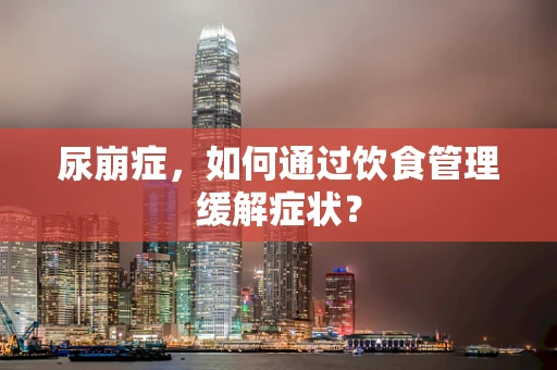尿崩症，如何通过饮食管理缓解症状？