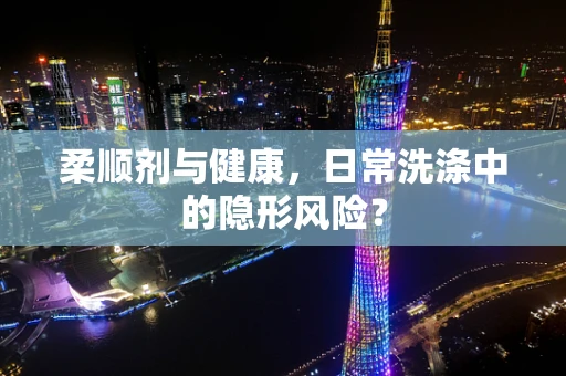 柔顺剂与健康，日常洗涤中的隐形风险？