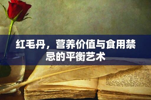 红毛丹，营养价值与食用禁忌的平衡艺术