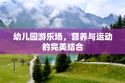 幼儿园游乐场，营养与运动的完美结合