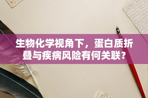 生物化学视角下，蛋白质折叠与疾病风险有何关联？