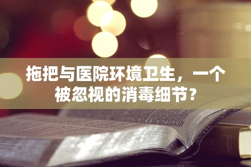拖把与医院环境卫生，一个被忽视的消毒细节？