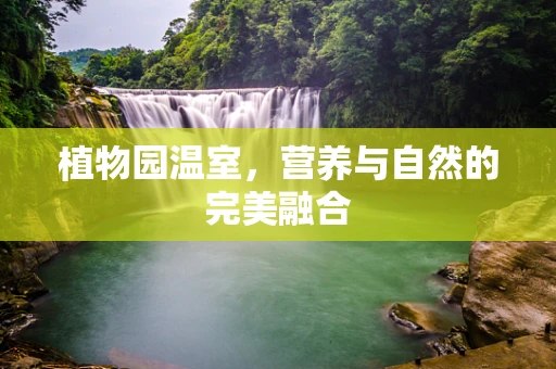 植物园温室，营养与自然的完美融合