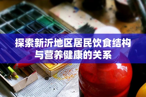 探索新沂地区居民饮食结构与营养健康的关系