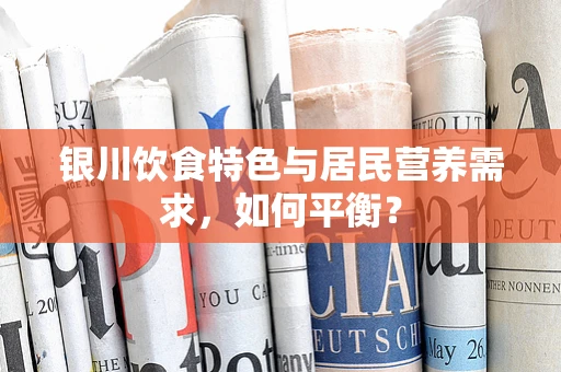 银川饮食特色与居民营养需求，如何平衡？