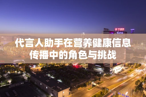 代言人助手在营养健康信息传播中的角色与挑战