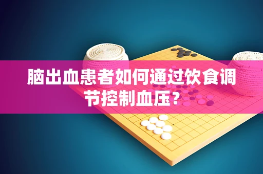 脑出血患者如何通过饮食调节控制血压？