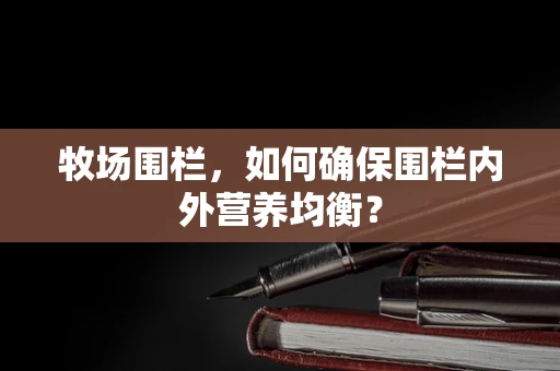 牧场围栏，如何确保围栏内外营养均衡？