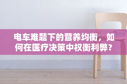 电车难题下的营养均衡，如何在医疗决策中权衡利弊？