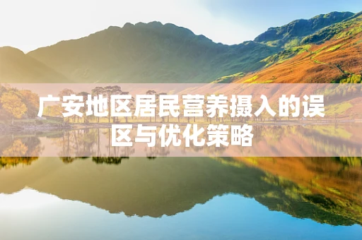 广安地区居民营养摄入的误区与优化策略