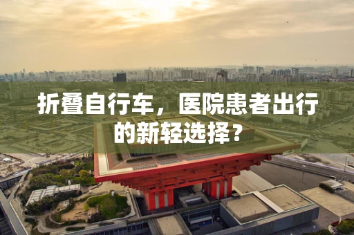 折叠自行车，医院患者出行的新轻选择？