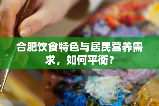 合肥饮食特色与居民营养需求，如何平衡？