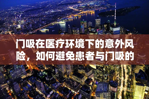 门吸在医疗环境下的意外风险，如何避免患者与门吸的亲密接触？
