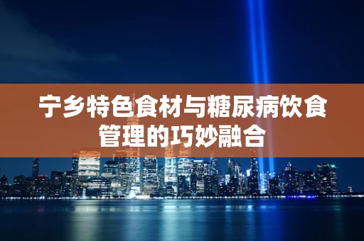 宁乡特色食材与糖尿病饮食管理的巧妙融合