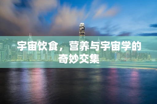 宇宙饮食，营养与宇宙学的奇妙交集