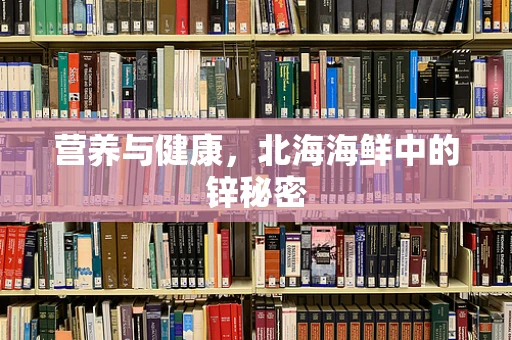 营养与健康，北海海鲜中的锌秘密