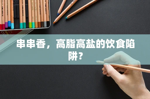 串串香，高脂高盐的饮食陷阱？