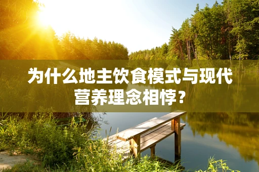 为什么地主饮食模式与现代营养理念相悖？