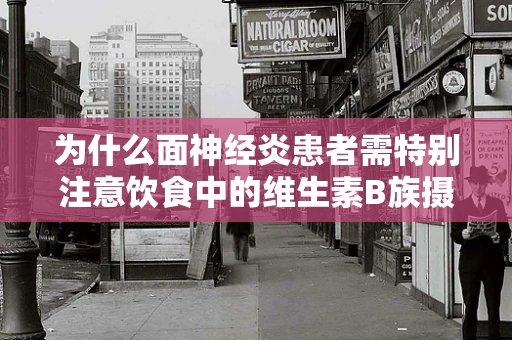 为什么面神经炎患者需特别注意饮食中的维生素B族摄入？