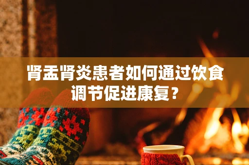 肾盂肾炎患者如何通过饮食调节促进康复？