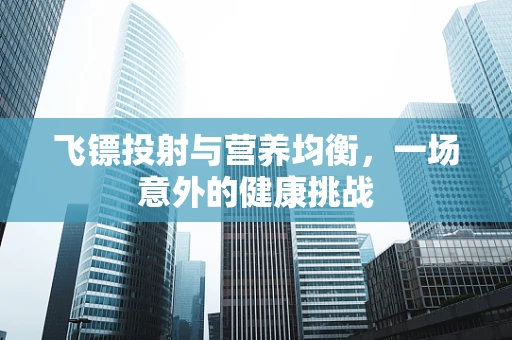 飞镖投射与营养均衡，一场意外的健康挑战