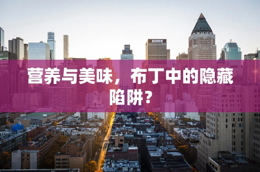 营养与美味，布丁中的隐藏陷阱？