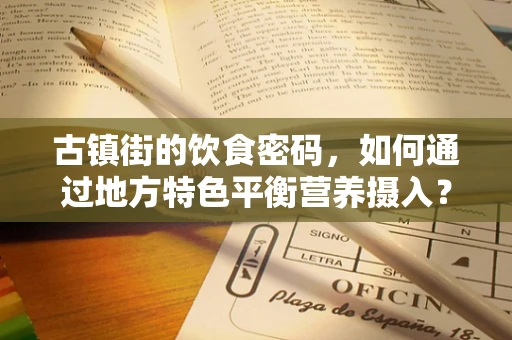古镇街的饮食密码，如何通过地方特色平衡营养摄入？