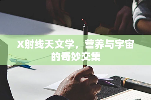 X射线天文学，营养与宇宙的奇妙交集