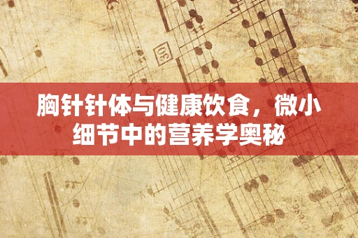 胸针针体与健康饮食，微小细节中的营养学奥秘