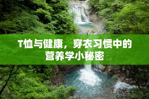 T恤与健康，穿衣习惯中的营养学小秘密