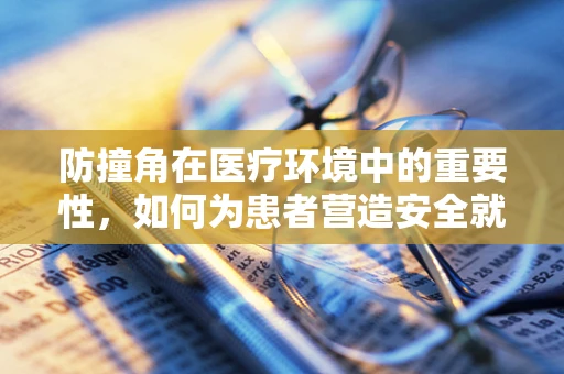 防撞角在医疗环境中的重要性，如何为患者营造安全就餐环境？