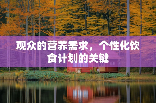 观众的营养需求，个性化饮食计划的关键