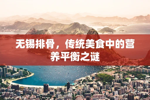 无锡排骨，传统美食中的营养平衡之谜