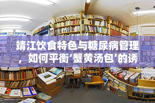 靖江饮食特色与糖尿病管理，如何平衡‘蟹黄汤包’的诱惑？