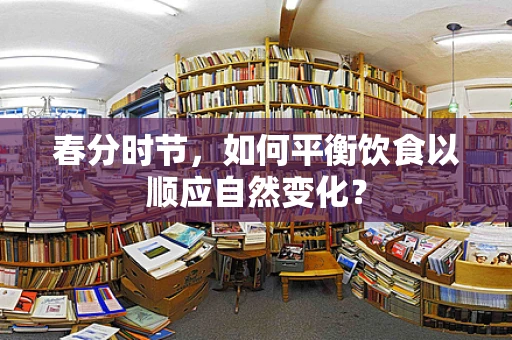 春分时节，如何平衡饮食以顺应自然变化？