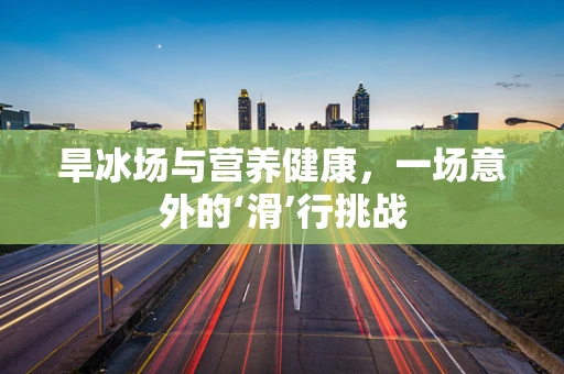 旱冰场与营养健康，一场意外的‘滑’行挑战