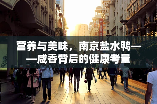 营养与美味，南京盐水鸭——咸香背后的健康考量